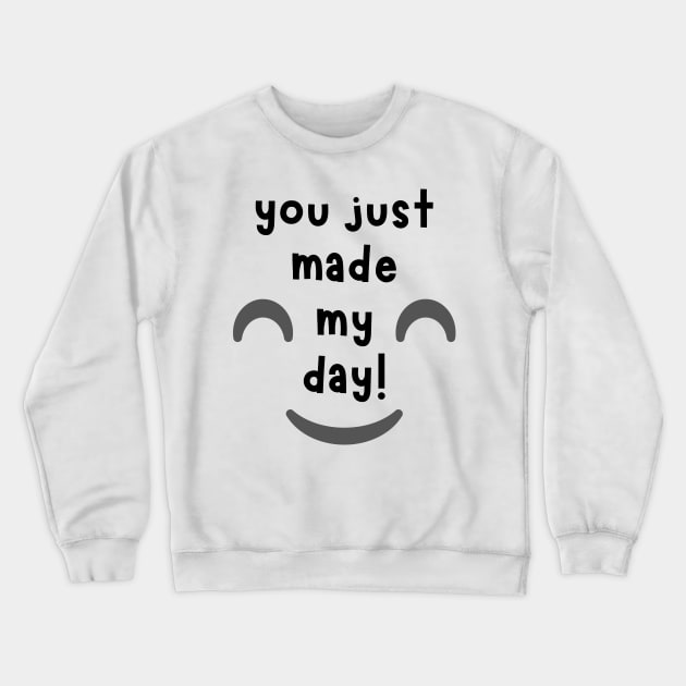 You Just Made My Day! Crewneck Sweatshirt by LegitHooligan